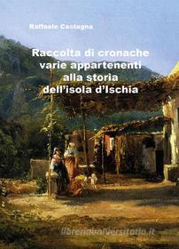Ebook Raccolta di varie cronache appartenenti alla storia dell'isola d'Ischia di Raffaele Castagna edito da Youcanprint