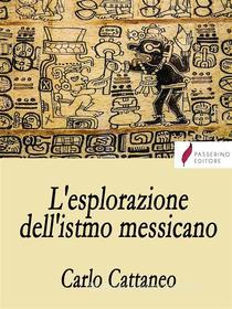 Ebook L'esplorazione dell’istmo messicano di Carlo Cattaneo edito da Passerino