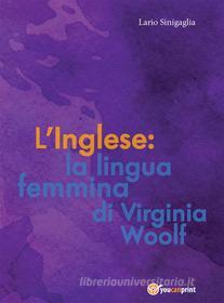 Ebook L' Inglese: la lingua femmina di Virginia Woolf di Ilario Sinigaglia edito da Youcanprint Self-Publishing
