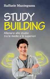 Ebook Study building. Allenarsi allo studio tra le medie e le superiori di Raffaele Mantegazza edito da Franco Angeli Edizioni