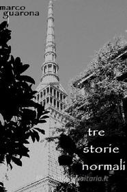 Libro Ebook TRE STORIE NORMALI di Guarona Marco di ilmiolibro self publishing