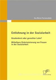 Ebook Entlohnung in der Sozialarbeit: Gnadenbrot oder gerechter Lohn? di Eva Maria Florianschütz edito da Diplomica Verlag