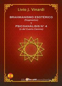 Ebook BRAHMANISMO ESOTÉRICO (fragmentos) y PSICOANÁLISIS Nº 4 (o del Cuarto Camino) (EN ESPAÑOL) di Livio J. Vinardi edito da Youcanprint