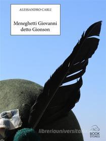 Ebook Meneghetti Giovanni detto Gionson di Alessandro Carli edito da Bookstones Edizioni Soc. Coop. a r.l.