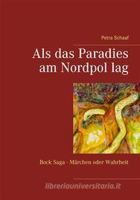 Ebook Als das Paradies am Nordpol lag di Petra Schaaf edito da Books on Demand