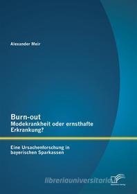 Ebook Burn-out – Modekrankheit oder ernsthafte Erkrankung? Eine Ursachenforschung in bayerischen Sparkassen di Alexander Meir edito da Diplomica Verlag