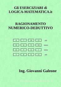 Ebook Gli ESERCIZIARI di LOGICA-MATEMATICA.it  - Ragionamento Numerico Deduttivo di Ing. Giovanni Galeone edito da Ing. Giovanni Galeone