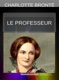 Ebook Le Professeur di Charlotte Brontë edito da Raanan Editeur