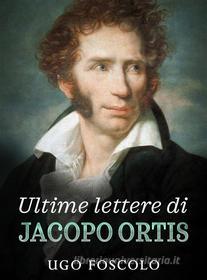 Ebook Ultime lettere di Jacopo Ortis di Ugo Foscolo edito da Stargatebook