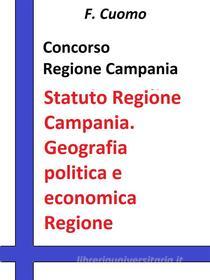 Ebook Concorso Regione Campania Statuto Regione Campania. Geografia politica e economica della Regione Campania di F. Cuomo edito da Publisher s15289