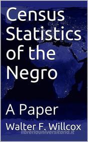 Ebook Census Statistics of the Negro di Walter F. Willcox edito da iOnlineShopping.com