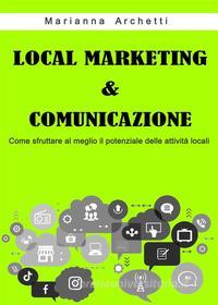 Ebook Local Marketing & Comunicazione di marianna archetti edito da Marianna Archetti