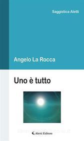 Ebook Uno è tutto di Angelo La Rocca edito da Aletti Editore