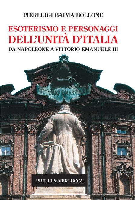 Ebook Esoterismo e personaggi dell’Unità d’Italia. Da Napoleone a Vittorio Emanuele III di Baima Bollone Pierluigi edito da Priuli & Verlucca