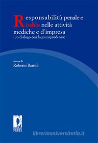 Ebook Responsabilità penale e rischio nelle attività mediche e d'impresa (un dialogo con la giurisprudenza) di Bartoli, Roberto edito da Firenze University Press