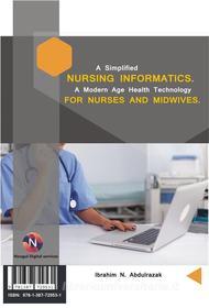 Ebook A simplified Nursing Informatics. A Modern Age Health Technology for Nurses and Midwives di ABDULRAZAK IBRAHIM NUGWA edito da NOOGUL ONLINE DIGITAL SERVICES