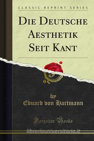 Ebook Die Deutsche Aesthetik Seit Kant di Eduard von Hartmann edito da Forgotten Books