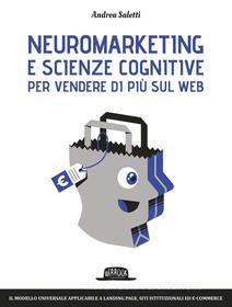 Ebook Neuromarketing e scienze cognitive per vendere di più sul web: Il modello universale applicabile a landing page, siti istituzionali ed e-commerce di Andrea Saletti edito da Dario Flaccovio Editore