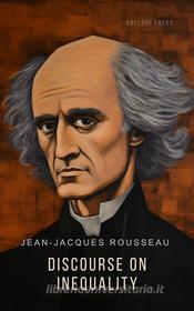 Ebook Discourse on Inequality di Jean-Jacques Rousseau edito da Interactive Media