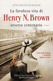 Ebook La favolosa vita di Henry N. Brown orsetto centenario di Bubenzer Anne Helene edito da Sperling & Kupfer