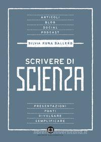Ebook Scrivere di scienza di Silvia Kuna Ballero edito da Editrice Bibliografica