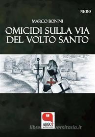 Ebook Omicidi sulla Via del Volto Santo di Marco Bonini edito da Argot Edizioni