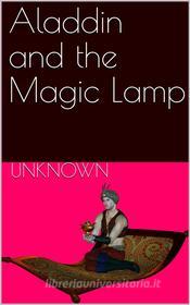 Ebook Aladdin and the Magic Lamp di Unknown edito da Kore Enterprises