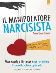 Ebook Il manipolatore narcisista di Geneviève Schmit edito da Edizioni Il Punto d'incontro
