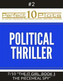 Ebook Perfect 10 Political Thriller Plots: #2-7 "THE IT GIRL, BOOK 1 THE PIECEMEAL SPY" di Perfect 10 Plots edito da Perfect 10 Plots