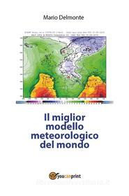 Ebook Il miglior modello meteorologico del mondo di Mario Delmonte edito da Youcanprint