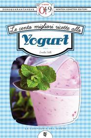 Ebook Le cento migliori ricette allo yogurt di Emilia Valli edito da Newton Compton Editori