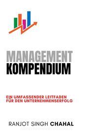Ebook Management Kompendium: Ein umfassender Leitfaden für den Unternehmenserfolg di Ranjot Singh Chahal edito da Rana Books