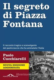 Ebook Il segreto di Piazza Fontana di Paolo Cucchiarelli edito da Ponte alle Grazie