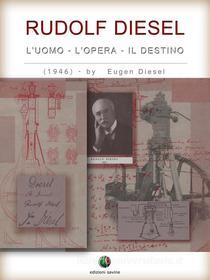 Ebook RUDOLF DIESEL - L’ Uomo, l’ Opera, il Destino di Eugen Diesel edito da Edizioni Savine