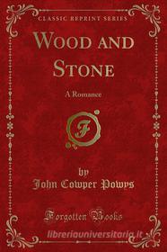 Ebook Wood and Stone di John Cowper Powys edito da Forgotten Books