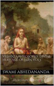 Ebook Vedanta Philosophy: Divine Heritage of Man. Vol V di Swami Abhedananda edito da PubMe