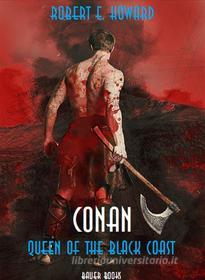Ebook Conan: Queen of the Black Coast di Robert Ervin Howard, Robert E. Howard edito da Bauer Books