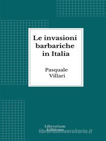 Ebook Le invasioni barbariche in Italia di Pasquale Villari edito da Librorium Editions