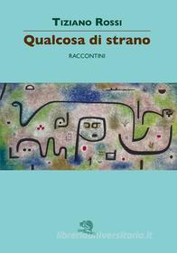 Ebook Qualcosa di strano di Tiziano Rossi edito da La Vita Felice