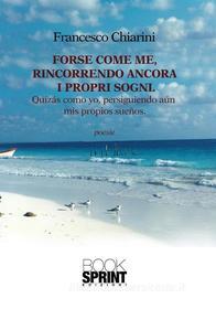 Ebook Forse come me, rincorrendo ancora i propri sogni di Francesco Chairini edito da Booksprint