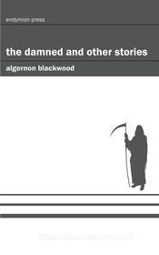 Ebook The Damned and Other Stories di Algernon Blackwood edito da Endymion Press