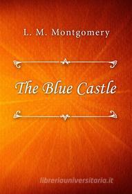 Ebook The Blue Castle di L. M. Montgomery edito da Classica Libris