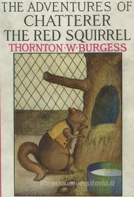 Ebook The Adventures of Chatterer the Red Squirrel di Thornton W. Burgess edito da Reading Essentials