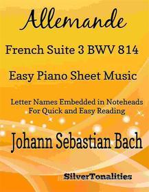 Ebook Allemande French Suite 3 BWV 814 Easy Piano Sheet Music di Silvertonalities edito da SilverTonalities