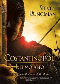 Ebook Costantinopoli, ultimo atto di Runciman Steven edito da Piemme
