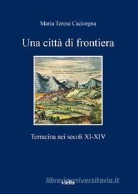 Ebook Una città di frontiera di Maria Teresa Caciorgna edito da Viella Libreria Editrice