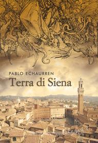 Ebook Terra di Siena di Echaurren Pablo edito da Fernandel