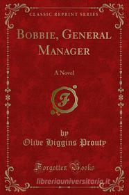 Ebook Bobbie, General Manager di Olive Higgins Prouty edito da Forgotten Books