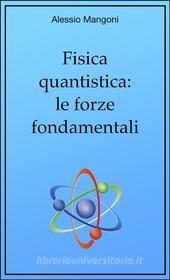 Ebook Fisica quantistica: le forze fondamentali di Alessio Mangoni edito da Alessio Mangoni