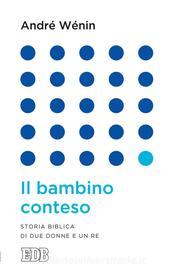 Ebook Il bambino conteso di André Wénin edito da EDB - Edizioni Dehoniane Bologna